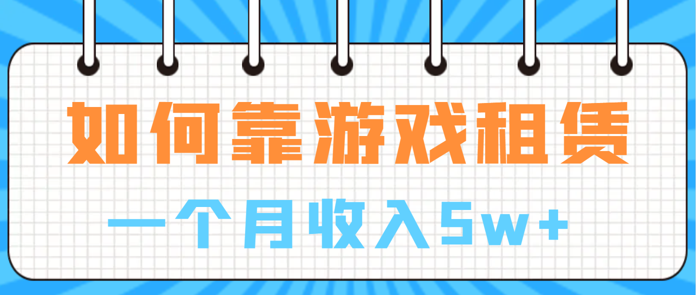 如何靠游戏租赁业务一个月收入5w+-AI网创