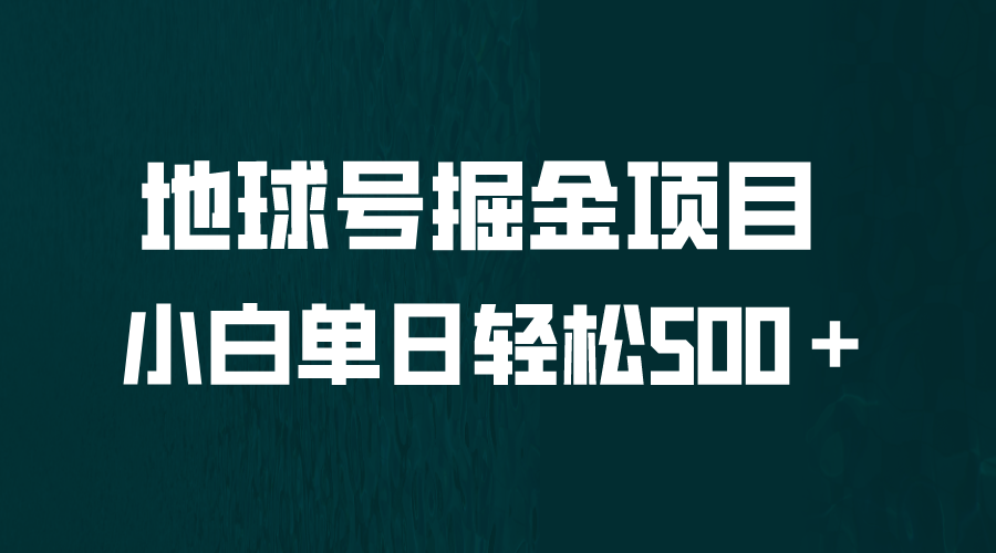 全网首发！地球号掘金项目，小白每天轻松500＋，无脑上手怼量-AI网创