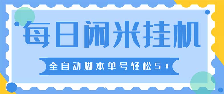 最新每日闲米全自动挂机项目 单号一天5+可无限批量放大【全自动脚本+教程】-AI网创