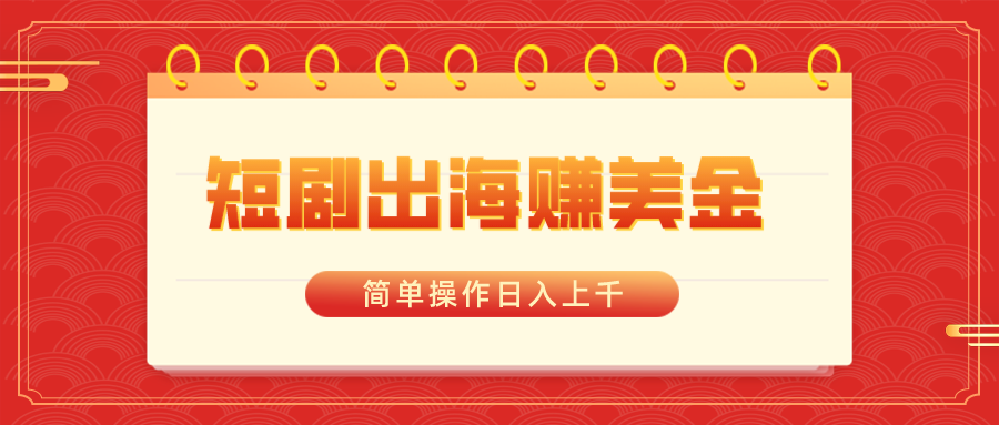 短剧出海赚美金，简单操作日入上千-AI网创