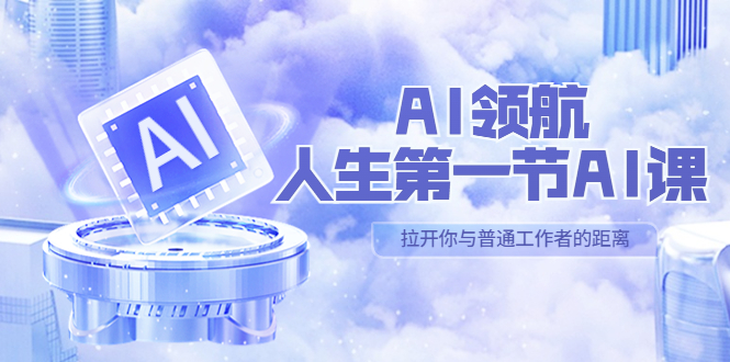 AI-领航-人生第一节-AI课，30位AI领域极客 汇集1000小时Al心得（保姆级…-AI网创