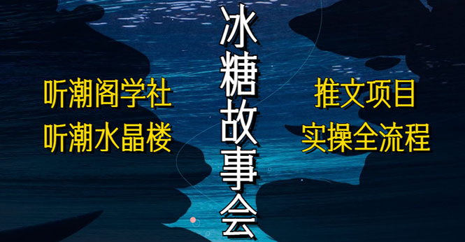 抖音冰糖故事会项目实操，小说推文项目实操全流程，简单粗暴！-AI网创