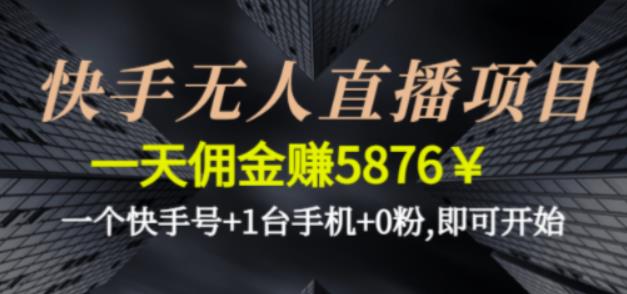 快手无人直播项目，一天佣金赚5876￥一个快手号+1台手机+0粉即可开始-AI网创