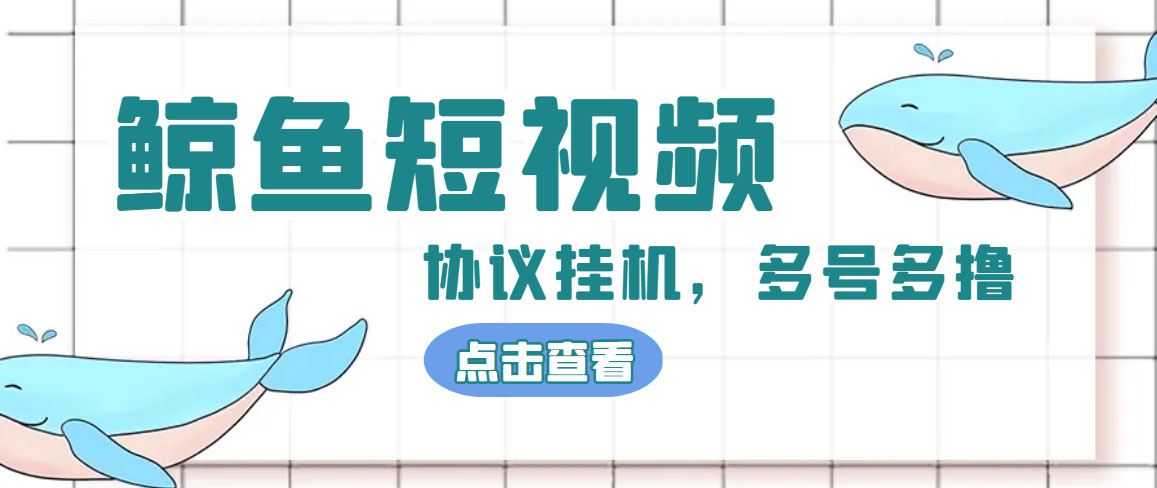 单号300+鲸鱼短视频协议全网首发 多号无限做号独家项目打金(多号协议+教程)-AI网创