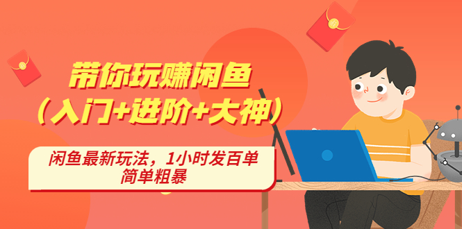 带你玩赚闲鱼（入门+进阶+大神），闲鱼最新玩法，1小时发百单，简单粗暴-AI网创