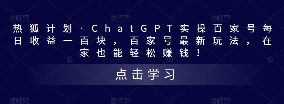 热狐计划·ChatGPT实操百家号每日收益100+百家号最新玩法 在家也能轻松赚钱-AI网创