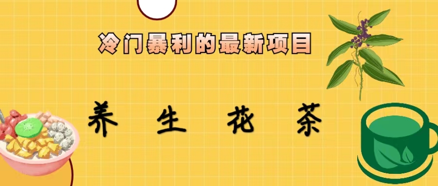 冷门暴利的最新项目，养生花茶！七八月是红利期-AI网创
