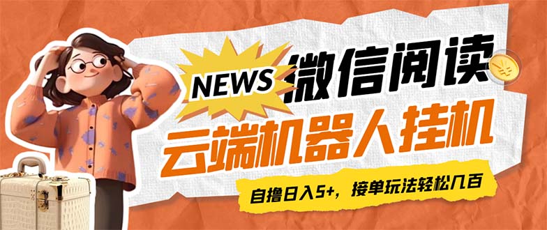最新微信阅读多平台云端挂机全自动脚本，单号利润5+，接单玩法日入500+…-AI网创