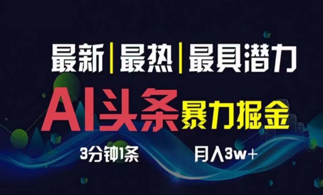 （10855期）AI撸头条3天必起号，超简单3分钟1条，一键多渠道分发，复制粘贴月入1W+-AI网创