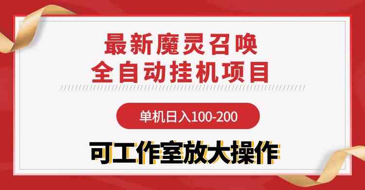 （9958期）【魔灵召唤】全自动挂机项目：单机日入100-200，稳定长期 可工作室放大操作-AI网创