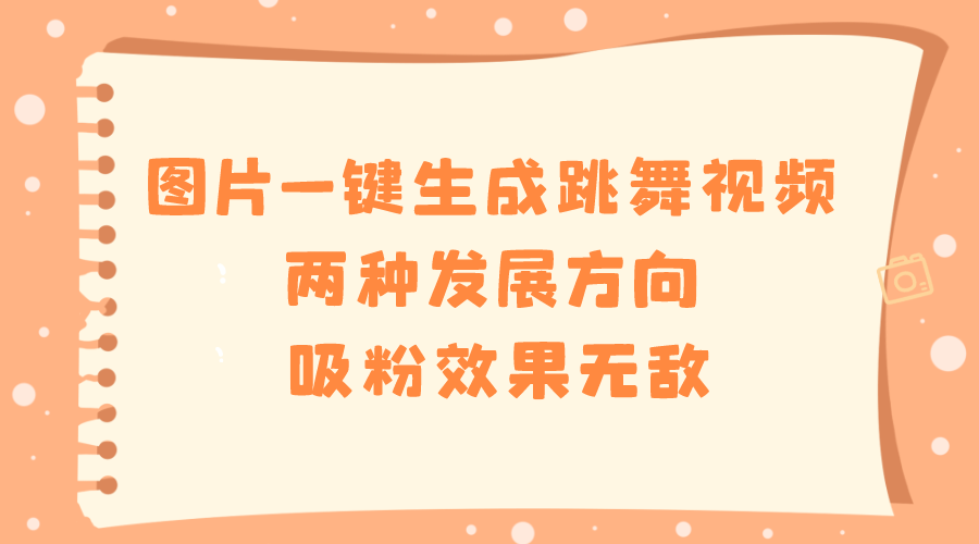 图片一键生成跳舞视频，两种发展方向，吸粉效果无敌-AI网创