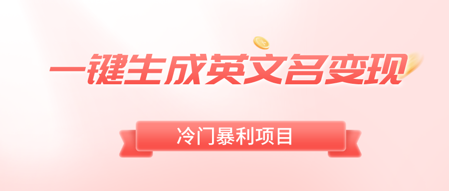 一键生成英文名变现，冷门暴利无门槛，轻松日赚500+-AI网创
