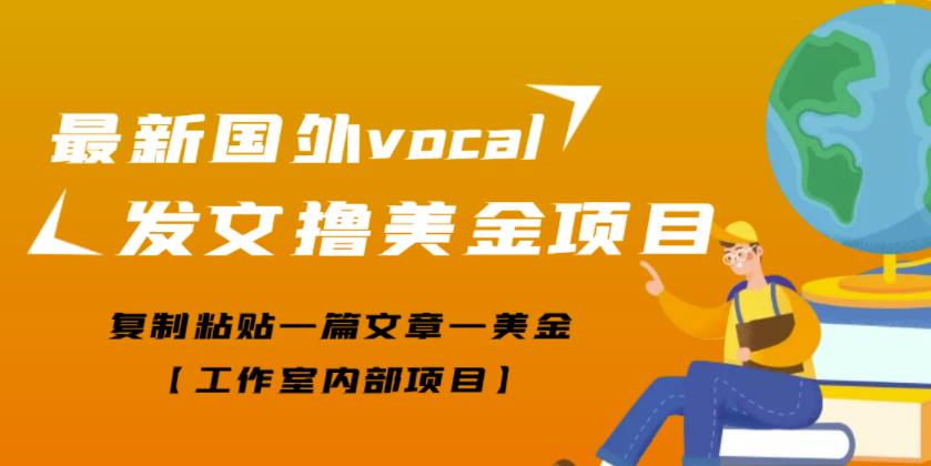 最新国外vocal发文撸美金项目，复制粘贴一篇文章一美金【工作室内部项目】￼-AI网创