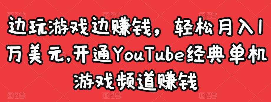 边玩游戏边赚钱，轻松月入1万美元，开通YouTube经典单机游戏频道赚钱￼-AI网创