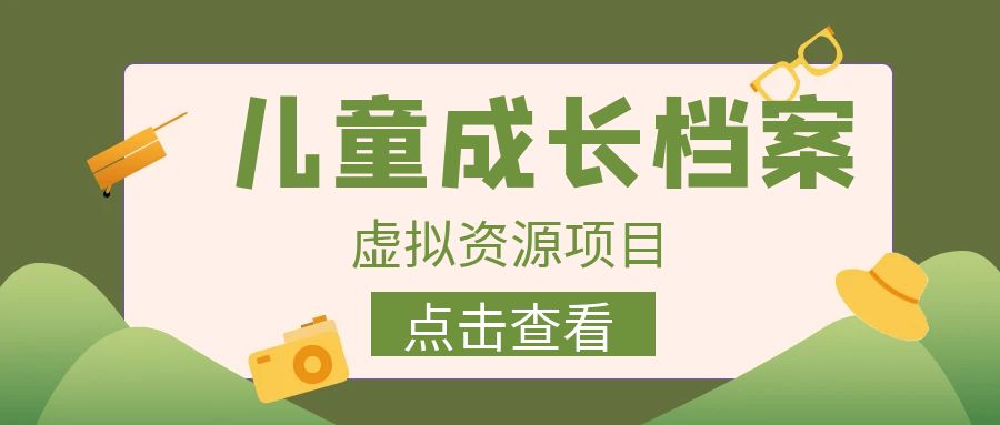 收费980的长期稳定项目，儿童成长档案虚拟资源变现-AI网创