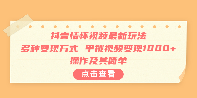 抖音情怀视频最新玩法，多种变现方式，单挑视频变现1000+，操作及其简单-AI网创