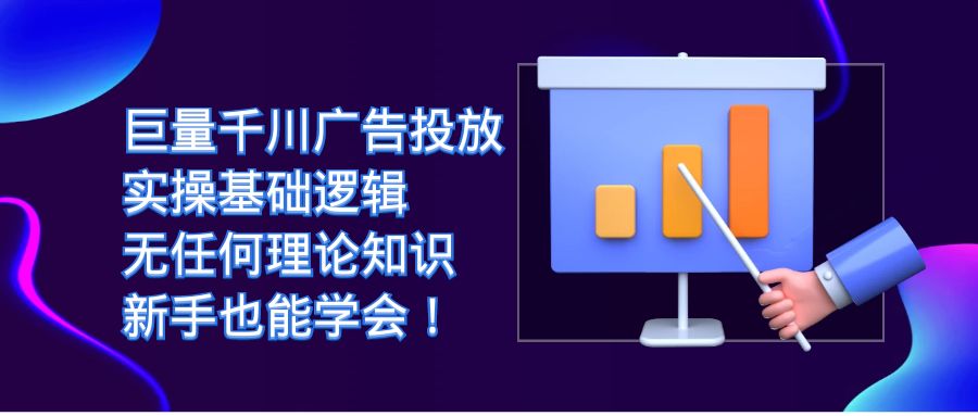 巨量千川广告投放：实操基础逻辑，无任何理论知识，新手也能学会！-AI网创