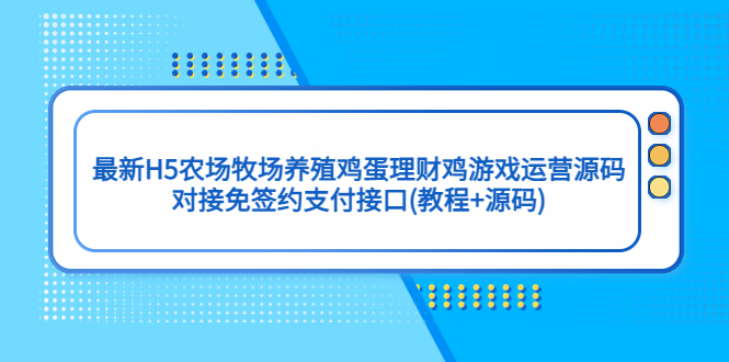 最新H5农场牧场养殖鸡蛋理财鸡游戏运营源码/对接免签约支付接口(教程+源码)-AI网创