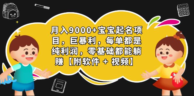 月入9000+宝宝起名项目，巨暴利 每单都是纯利润，0基础躺赚【附软件+视频】-AI网创