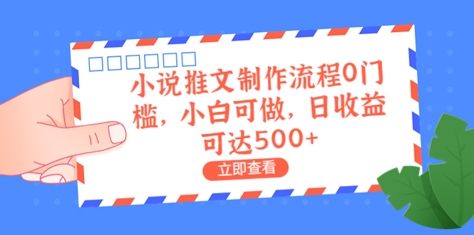 外面收费980的小说推文制作流程0门槛，小白可做，日收益可达500+-AI网创