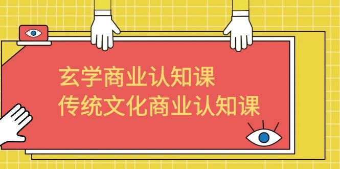 玄学 商业认知课，传统文化商业认知课（43节课）-AI网创