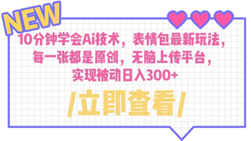 10分钟学会Ai技术，表情包最新玩法，每一张都是原创 无脑上传平台 日入300+-AI网创