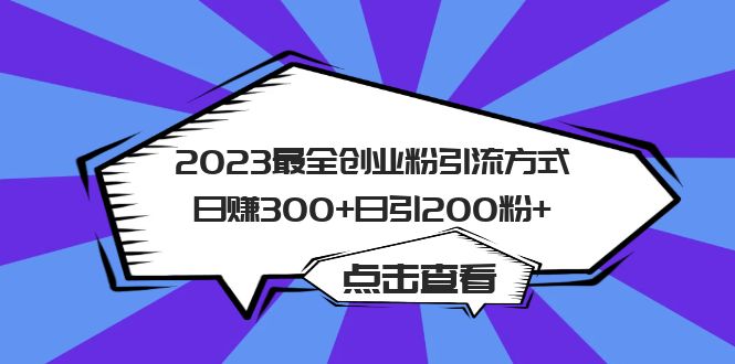 2023最全创业粉引流方式日赚300+日引200粉+-AI网创