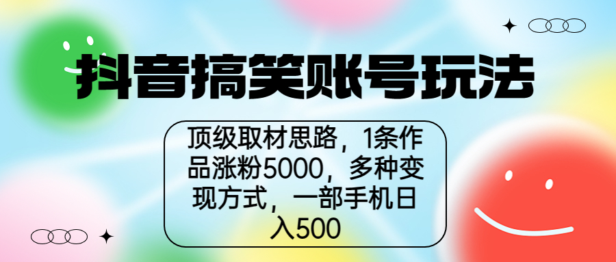 抖音搞笑账号玩法，顶级取材思路，1条作品涨粉5000，一部手机日入500-AI网创