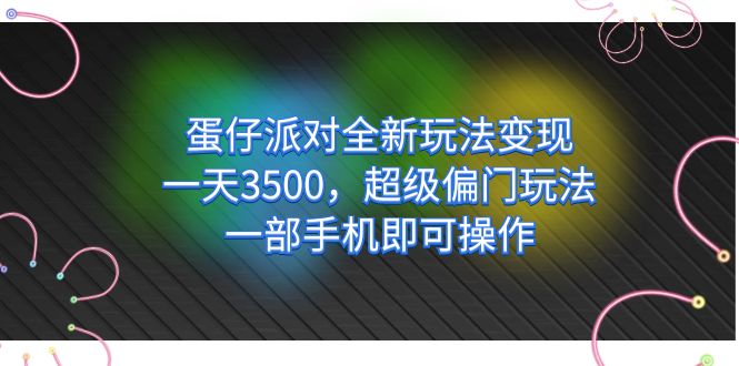 蛋仔派对全新玩法变现，一天3500，超级偏门玩法，一部手机即可操作-AI网创