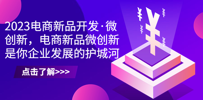 2023电商新品开发·微创新，电商新品微创新是你企业发展的护城河-AI网创