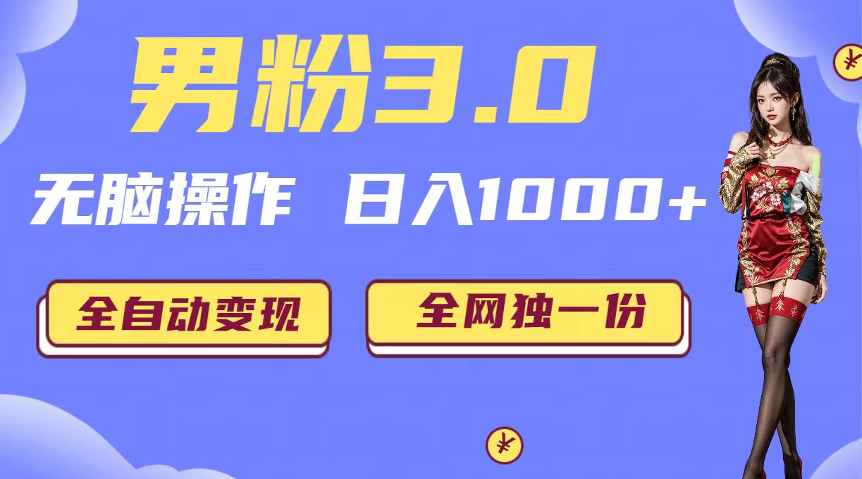 男粉3.0，无脑操作，日入1000+全自动变现（掘金系统+教程+素材+软件）-AI网创