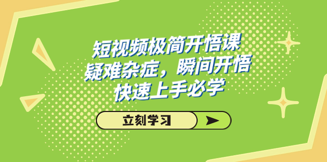 短视频极简-开悟课，疑难杂症，瞬间开悟，快速上手必学（28节课）-AI网创