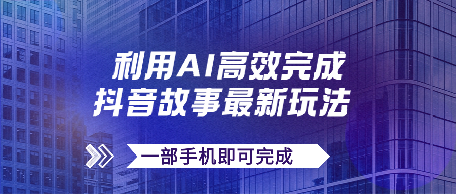 抖音故事最新玩法，通过AI一键生成文案和视频，日收入500+一部手机即可完成-AI网创