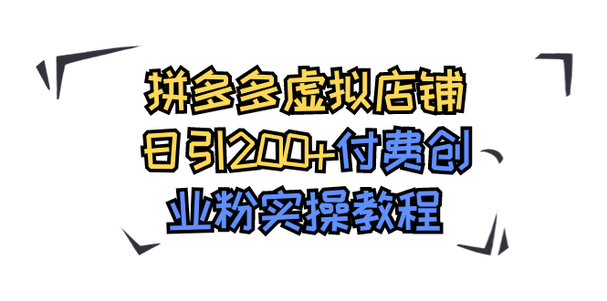拼多多虚拟店铺日引200+付费创业粉实操教程-AI网创