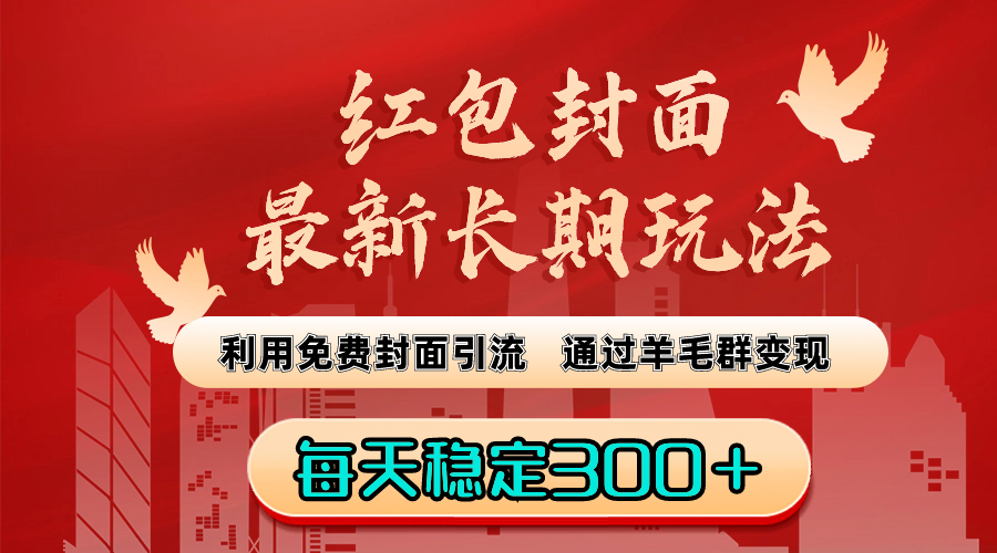红包封面最新长期玩法：利用免费封面引流，通过羊毛群变现，每天稳定300＋-AI网创