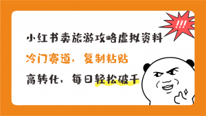 小红书卖旅游攻略，冷门赛道，复制粘贴，高转化，每日轻松破千-AI网创