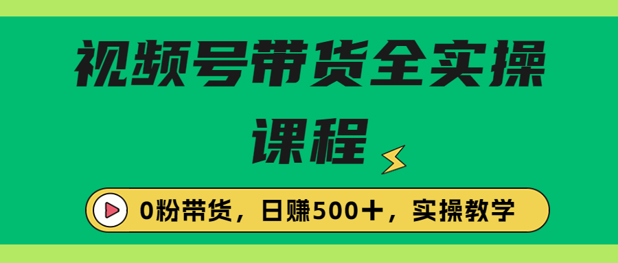 收费1980的视频号带货保姆级全实操教程，0粉带货-AI网创