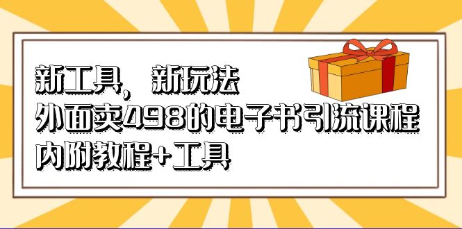 新工具，新玩法！外面卖498的电子书引流课程，内附教程+工具-AI网创