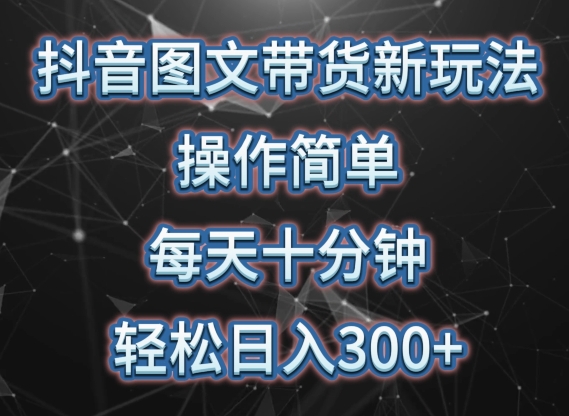抖音图文带货新玩法， 操作简单，每天十分钟，轻松日入300+，可矩阵操作-AI网创
