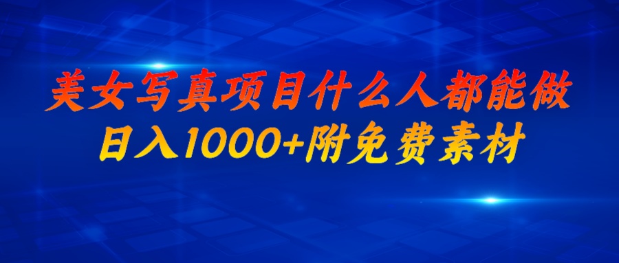 美女写真项目，什么人都能做，日入1000+，附美女免费素材-AI网创