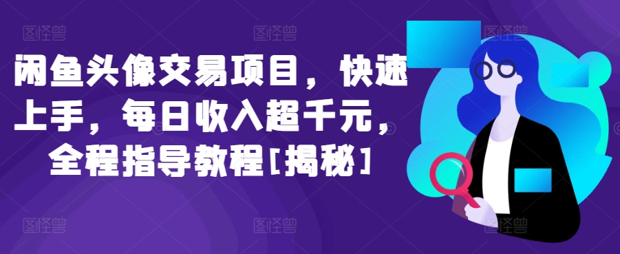 闲鱼头像交易项目，快速上手，每日收入超千元，全程指导教程[揭秘]-AI网创