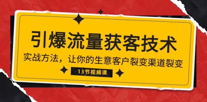 《引爆流量 获客技术》实战方法，让你的生意客户裂变渠道裂变（13节）-AI网创