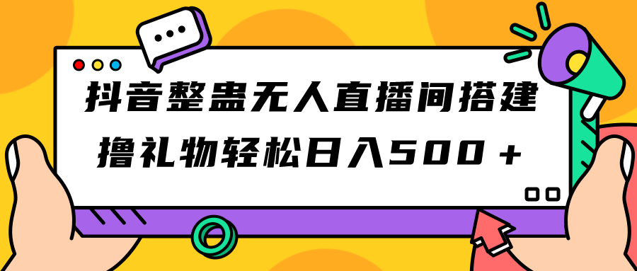 抖音整蛊无人直播间搭建 撸礼物轻松日入500＋游戏软件+开播教程+全套工具-AI网创
