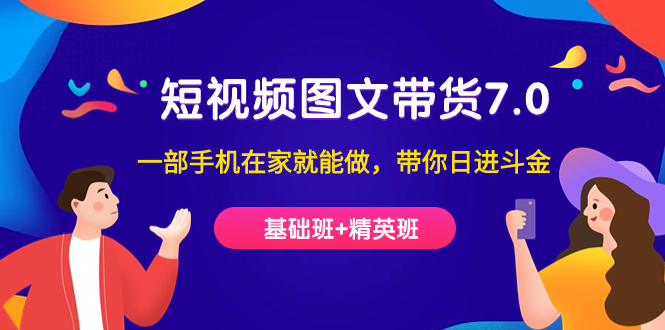 短视频-图文带货7.0（基础班+精英班）一部手机在家就能做，带你日进斗金-AI网创