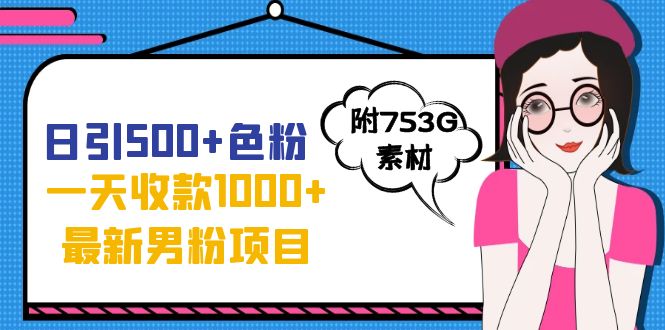 日引500+色粉，一天收款1000+九月份最新男粉项目（附753G素材）-AI网创