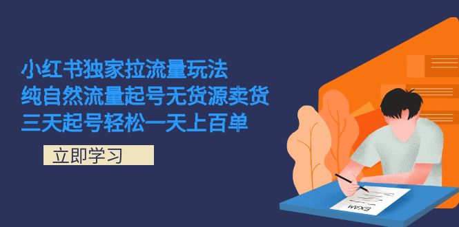 小红书独家拉流量玩法，纯自然流量起号无货源卖货 三天起号轻松一天上百单-AI网创
