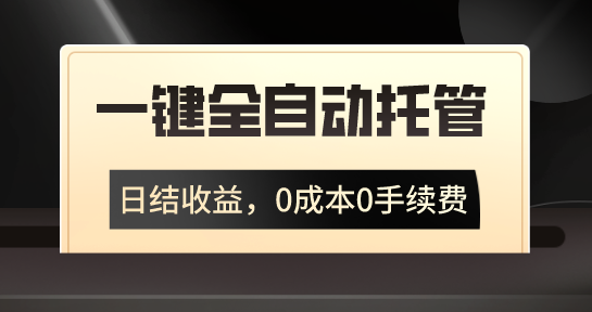 一键全自动托管运营，日结收益，0成本0手续费，躺赚不停-AI网创