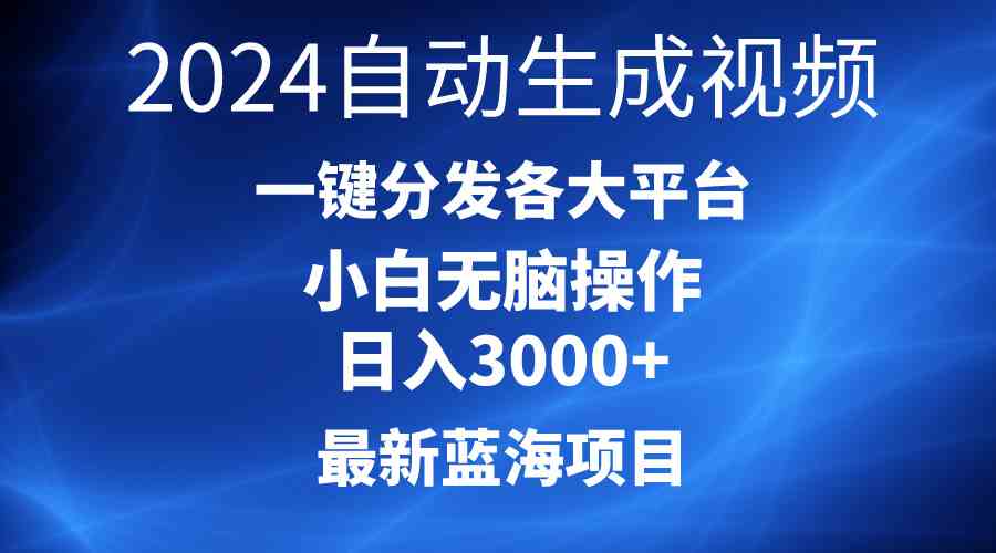 （10190期）2024最新蓝海项目AI一键生成爆款视频分发各大平台轻松日入3000+，小白…-AI网创