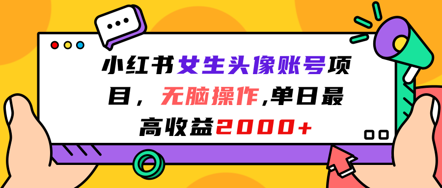 小红书女生头像账号项目，无脑操作“”单日最高收益2000+-AI网创