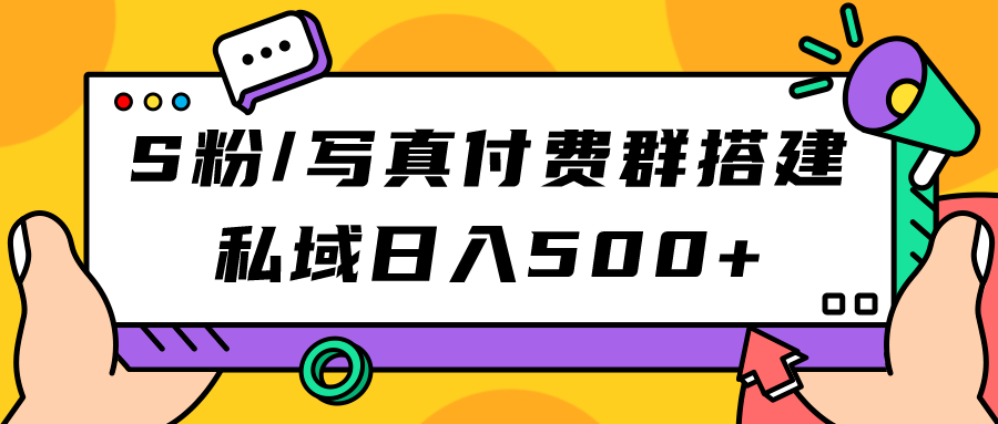 S粉/写真付费群搭建：私域日入500+（教程+源码）-AI网创